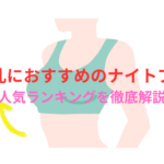 育乳に効果的なおすすめのナイトブラ人気ランキングを徹底解説