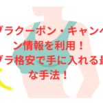 【期間限定】PGブラクーポン・キャンペーン情報を利用してPGブラ格安で手に入れる最適な手法!