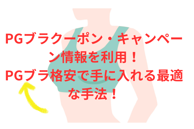 【期間限定】PGブラクーポン・キャンペーン情報を利用してPGブラ格安で手に入れる最適な手法!