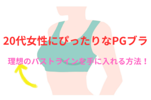 20代女性にぴったりなPGブラで理想のバストラインを手に入れる方法!