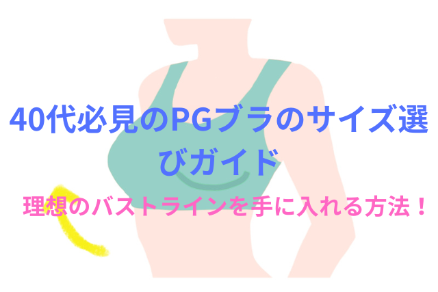 40代必見のPGブラのサイズ選びガイド!美バストを手に入れる PGブラナイトブラ活用法