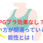 PGブラ効果なし?使い方が間違っている可能性とPGブラが合わないと感じた時の対策と解決策!