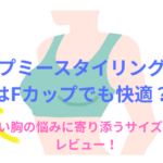 アップミースタイリングブラはFカップでも快適?大きい胸の悩みに寄り添うサイズ選びとレビュー