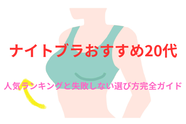 ナイトブラおすすめ20代|人気ランキングと失敗しない選び方完全ガイド!