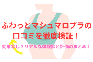 ふわっとマシュマロブラの口コミを徹底検証！効果なし？リアルな体験談と評価のまとめ