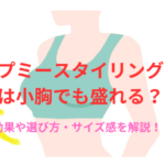 アップミースタイリングブラは小胸でも盛れる？効果や選び方・サイズ感を解説！